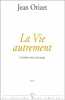 La vie autrement. J Orizet