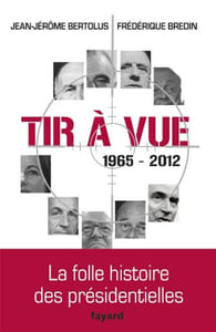 Tir à vue 1965-2012 : La folle histoire des présidentielles
