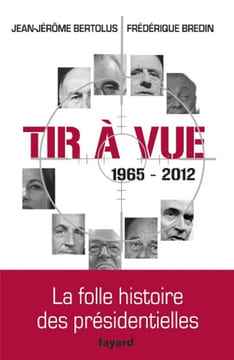 Tir à vue 1965-2012 : La folle histoire des présidentielles. Bertolus Jean-Jérôme Bredin Frédérique