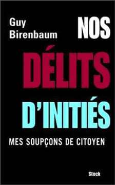 Nos délits d'initiés : Mes soupçons de citoyen. Birenbaum Guy