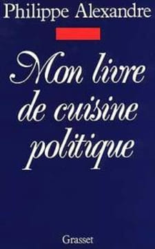 Mon livre de cuisine politique. Alexandre Philippe