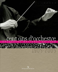 Cent ans d'orchestre : Orchestre national de Lyon 1905-2005