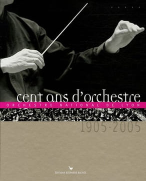 Cent ans d'orchestre : Orchestre national de Lyon 1905-2005. Andriot Philippe  Bellamy Olivier  Jamin Edwige  Kaufmann Martine  Collectif