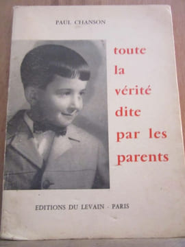 Toute la vérité dite par les parents Editions du levain non daté. Paul Chanson