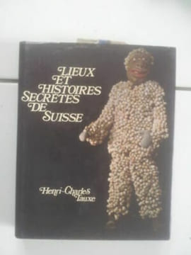 Lieux et histoires secrètes de Suisse. Henri Charles Tauxe