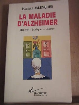 La maladie d'alzheimer repérer expliquer soigner Hachette. Isabelle Jalenques