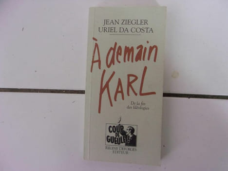 Jean Ziegler Uriel Da Costa A DEMAIN KARL de la fin des idéologies. Ziegler Jean