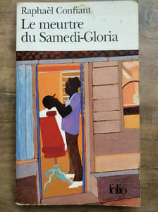 Raphaël Confiant Le meurtre du samedi gloria