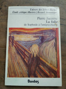 Pierre jacerme La folie de Sophocle à l'antipsychiatrie bordas. undefined