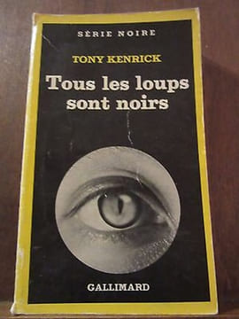 Tous les loups sont noirs Gallimard Série Noire N1789. Tony Kenrick