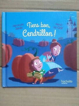 Tiens bon Cendrillon Hachette jeunesse. Alexandre Jardin