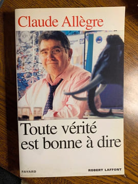 Toute vérité est bonne à dire Robert laffontfayard. Claude Allègre