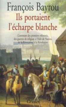 Ils portaient l'écharpe blanche - L'aventure des premiers réformés des guerres de religion à l'Édit de Nantes de la Révocation à la Révolution (Bon ...