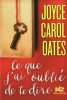 Ce que j'ai oublie de te dire. Oates Joyce Carol