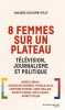 8 femmes sur un plateau. Télévision journalisme et politique. Marlène Coulomb-Gully