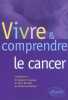Vivre & comprendre le cancer. Couraud Sébastien  Barmaki Mario  Maillard Emmanuel  Collectif