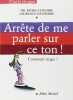 Arrête de me parler sur ce ton ! Comment réagir. Huerre Docteur Patrice  Delpierre Laurence