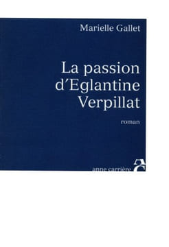 La passion d'Eglantine Verpillat. Gallet Marielle