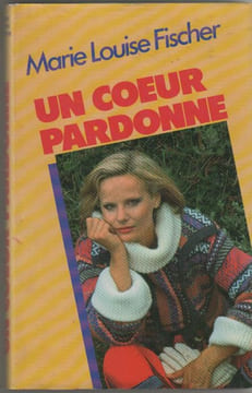 Un coeur pardonne. Marie Louise Fischer