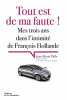 Tout est de ma faute ! : Mes trois ans dans l'intimité de François Hollande. 