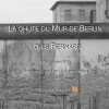 La Chute du Mur de Berlin. Bernard Louis