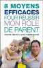 8 moyens efficaces pour réussir mon rôle de parent. Hélène Renaud & Jean-Pierre Gagné