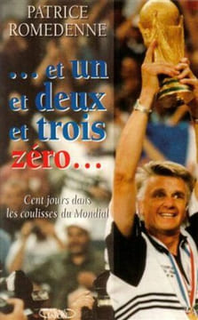 Et un et deux et trois zéro: Cent jours dans les coulisses du Mondial. Romedenne Patrice