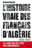 L'histoire vraie des Français d'Algérie (1830-1962) : Le livre qui dit stop aux mensonges. Delpard Raphaël