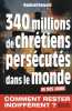 340 millions de chrétiens persécutés dans le monde : Une éradication sournoise et violente. Delpard Raphaël