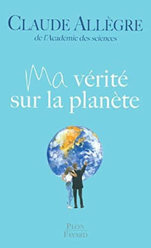 Ma vérité sur la planète. Claude Allègre