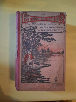 La Peche Usuelle et Pratique : La Manuel du Pecheur ses Droits et ses devoirs. Maurice Cabs