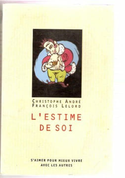 L'Estime de soi : s'aimer pour mieux vivre avec les autres. André Christophe Lelord François