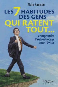 Les 7 habitudes des gens qui ratent tout... comprendre l'autosabotage pour l'éviter. Samson Alain