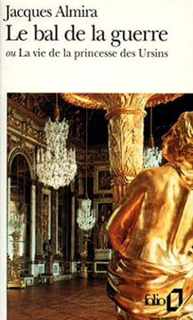 Le bal de la guerre ou La vie de la princesse des Ursins. Jacques Almira