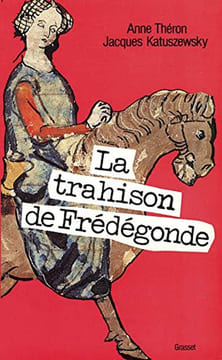 La trahison de Frédégonde. Théron Anne Katuszewski Jacques