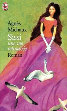 Sissi : Une vie retrouvée. Michaux Agnès