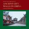 Ancient City Walls in China: A Heritage Rediscovered. Yang Guoqing  Hattstein Markus