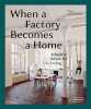 When a Factory Becomes a Home: Adaptive Reuse for Living. van Uffelen Chris