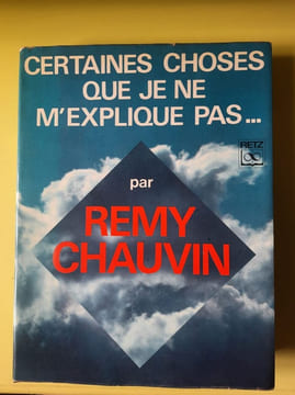 Certaines choses que je ne m'explique pas. Rémy Chauvin