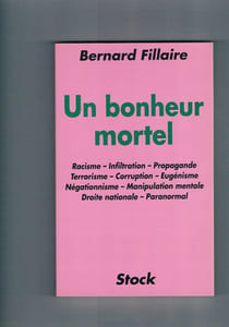 Un Bonheur Mortel. Racisme Infiltration Propagande Terrorisme Corruption Eugénisme Négationisme Manipulation Mentale Droite Nationale Paranormal
