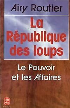 La republique des loups : le pouvoir et les affaires. Routier Airy