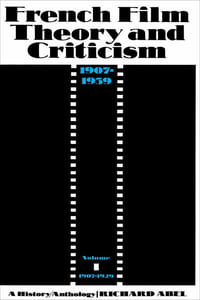 French Film Theory and Criticism: A History/Anthology 1907-1939 : 1907-1929: A History/Anthology 1907-1939. Volume 1: 1907-1929