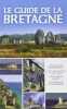 Le guide de la Bretagne: tous les sites incontournables les villes les ports et les villages les plus belles balades les événements à ne pas manquer. ...