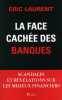 La face cachée des banques : Scandales et révélations sur les milieux financiers. Eric Laurent