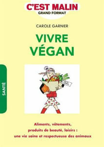 Vivre végan c'est malin : Aliments vêtements produits de beauté loisirs : une vie saine et respectueuse des animaux