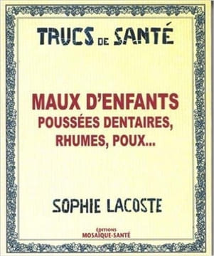 Maux d'Enfants : Poussées Dentaires Rhumes Poux. Lacoste Sophie