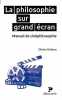 La philosophie sur grand écran - Manuel de cinéphilosophie. Dekens Olivier