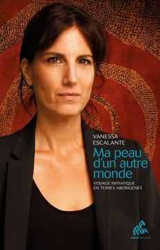 Ma peau d'un autre monde: Voyage initiatique en terres aborigènes. Escalante Vanessa