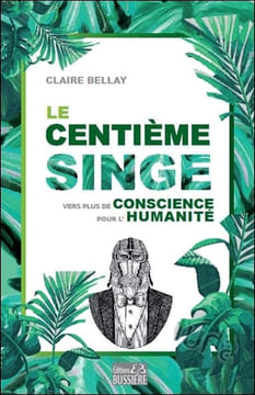 Le Centième Singe - Vers plus de conscience pour l'Humanité. Bellay Claire