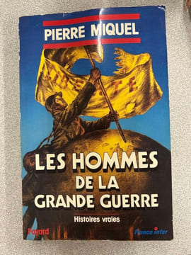 Les hommes de la Grande guerre : Histoires vraies. Pierre Miquel